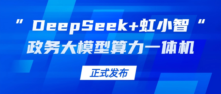 兴发娱乐龙智发布“DeepSeek+虹小智”政务大模型算力一体机，助力基层指尖减负！
